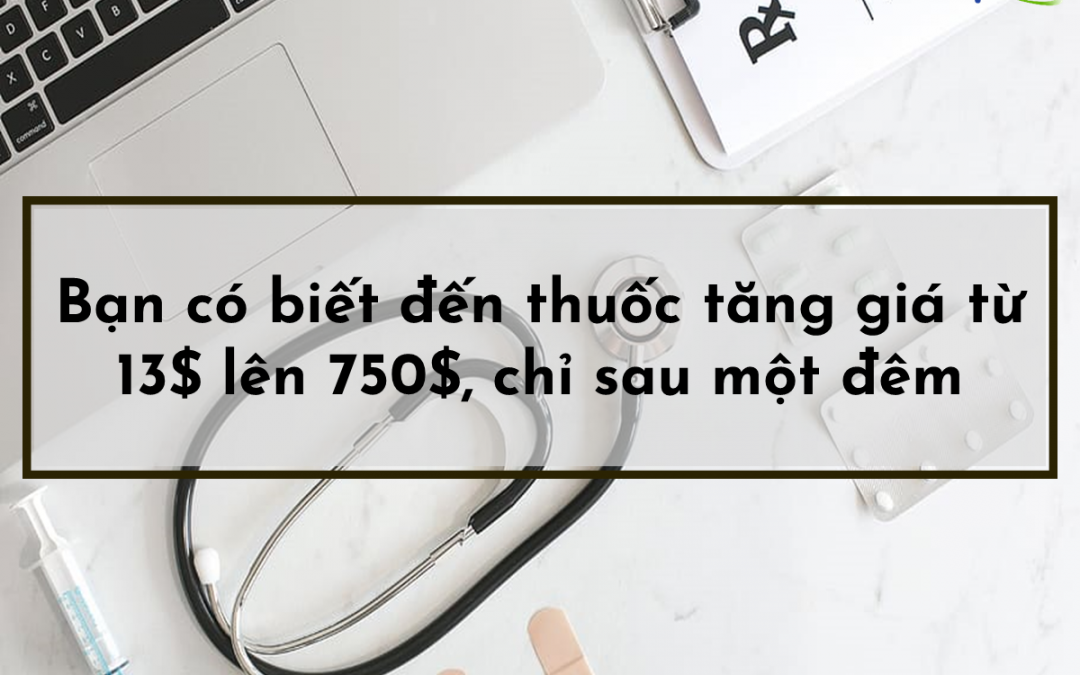 Bạn có biết đến thuốc tăng giá từ 13$ lên 750$, chỉ sau một đêm