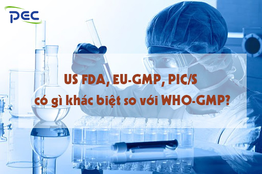 Khác biệt giữa US FDA, EU-GMP, PIC/S so với tiêu chuẩn WHO-GMP